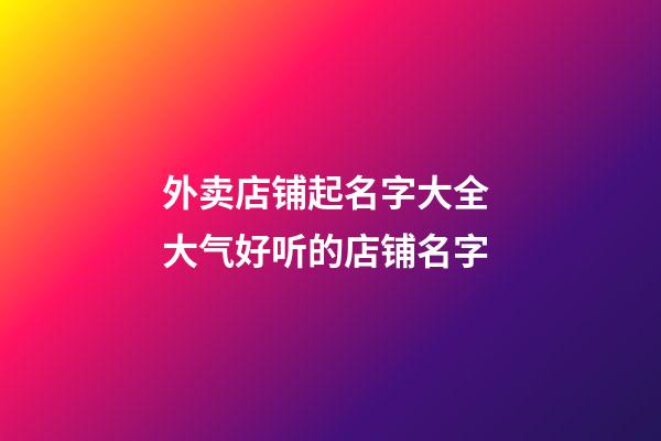 外卖店铺起名字大全 大气好听的店铺名字-第1张-店铺起名-玄机派